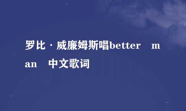 罗比·威廉姆斯唱better man 中文歌词