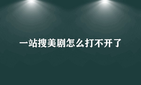 一站搜美剧怎么打不开了