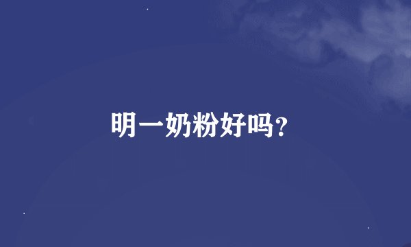 明一奶粉好吗？