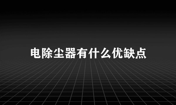 电除尘器有什么优缺点