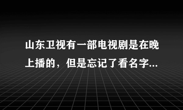 山东卫视有一部电视剧是在晚上播的，但是忘记了看名字，剧里有叫猫尾、狐耳的，谁能告诉我叫什么名字？？