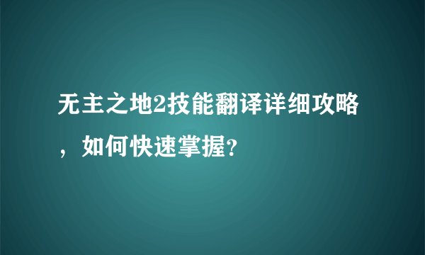 无主之地2技能翻译详细攻略，如何快速掌握？