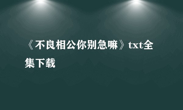 《不良相公你别急嘛》txt全集下载