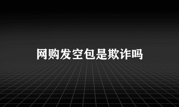 网购发空包是欺诈吗