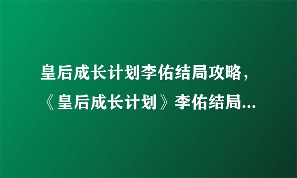 皇后成长计划李佑结局攻略，《皇后成长计划》李佑结局分支攻略