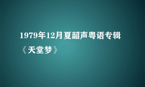 1979年12月夏韶声粤语专辑《天堂梦》