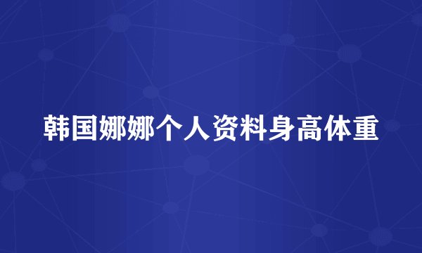 韩国娜娜个人资料身高体重