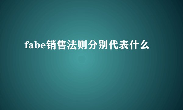 fabe销售法则分别代表什么