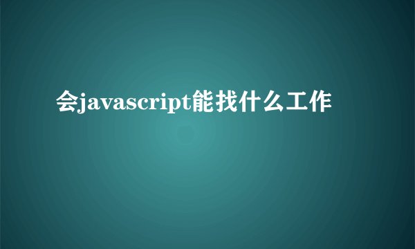 会javascript能找什么工作