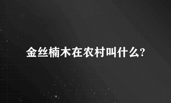 金丝楠木在农村叫什么?