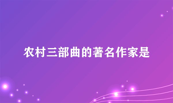 农村三部曲的著名作家是