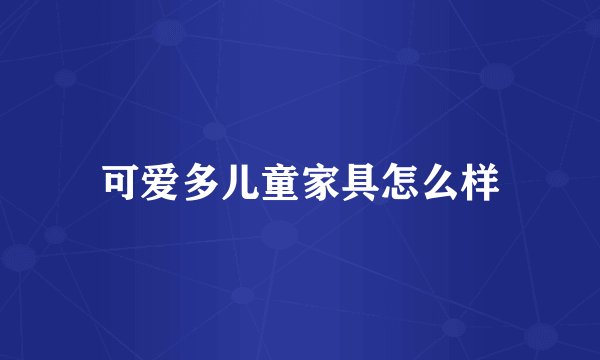 可爱多儿童家具怎么样