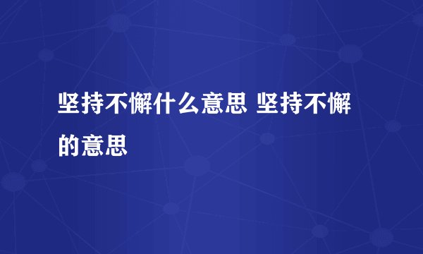 坚持不懈什么意思 坚持不懈的意思