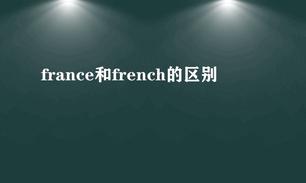 france和french的区别