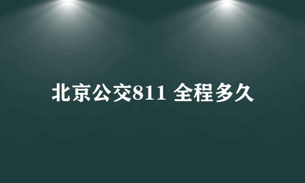 北京公交811 全程多久