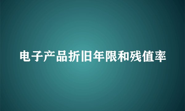 电子产品折旧年限和残值率
