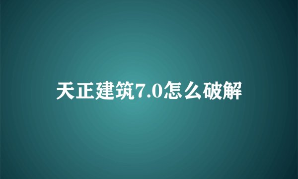 天正建筑7.0怎么破解