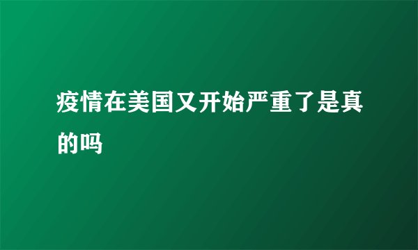 疫情在美国又开始严重了是真的吗