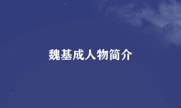 魏基成人物简介