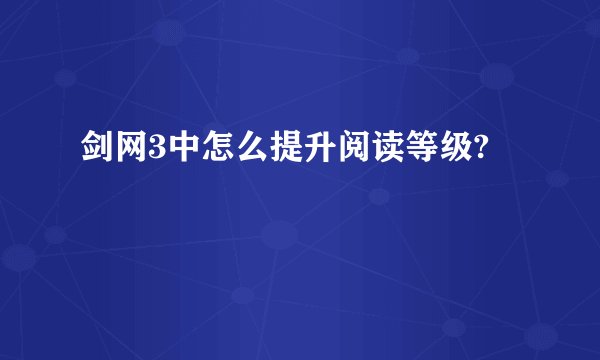 剑网3中怎么提升阅读等级?
