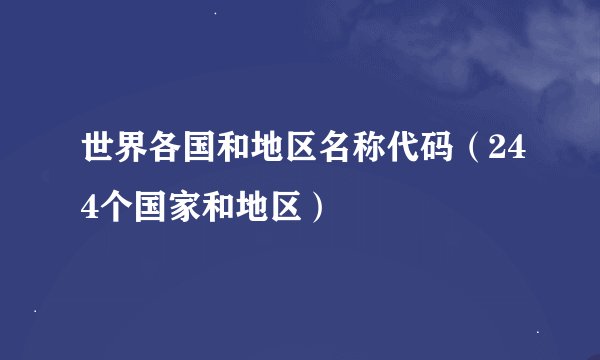 世界各国和地区名称代码(244个国家和地区)