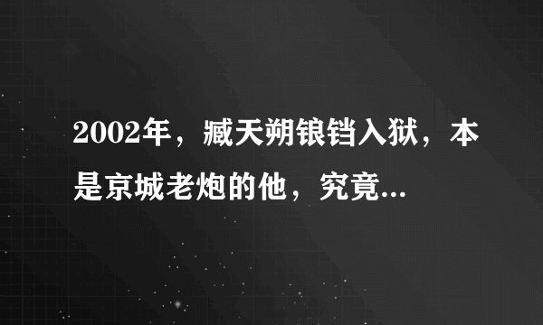 2002年，臧天朔锒铛入狱，本是京城老炮的他，究竟得罪了谁？