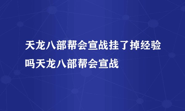 天龙八部帮会宣战挂了掉经验吗天龙八部帮会宣战