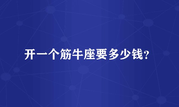 开一个筋牛座要多少钱？