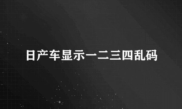 日产车显示一二三四乱码