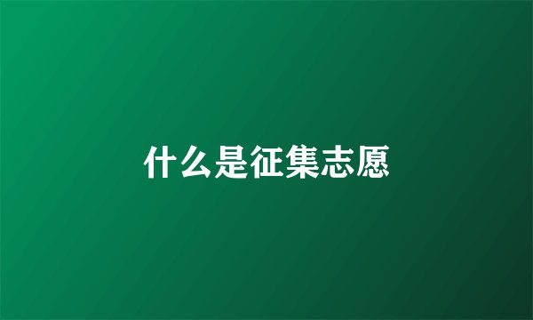 什么是征集志愿