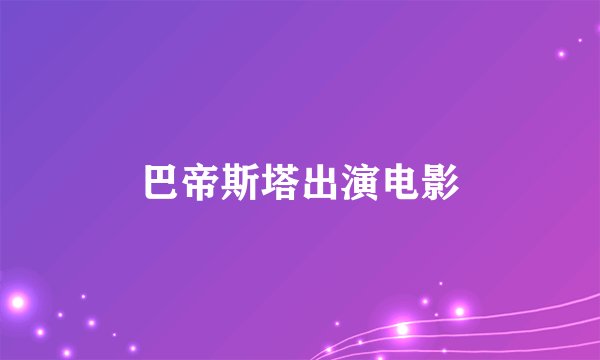 巴帝斯塔出演电影