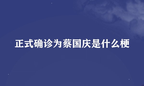 正式确诊为蔡国庆是什么梗