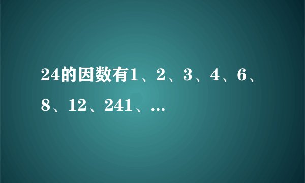24的因数有1、2、3、4、6、8、12、241、2、3、4、6、8、12、24；8的最小倍数是88；一个数的倍数是无限