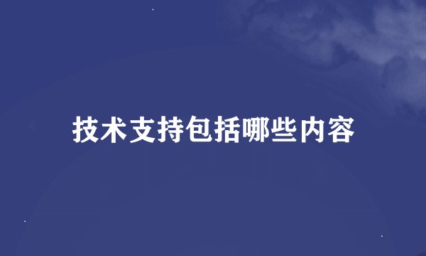 技术支持包括哪些内容