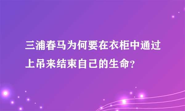 三浦春马为何要在衣柜中通过上吊来结束自己的生命？
