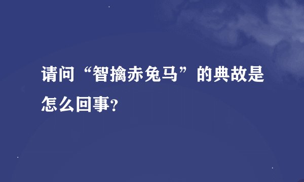 请问“智擒赤兔马”的典故是怎么回事？