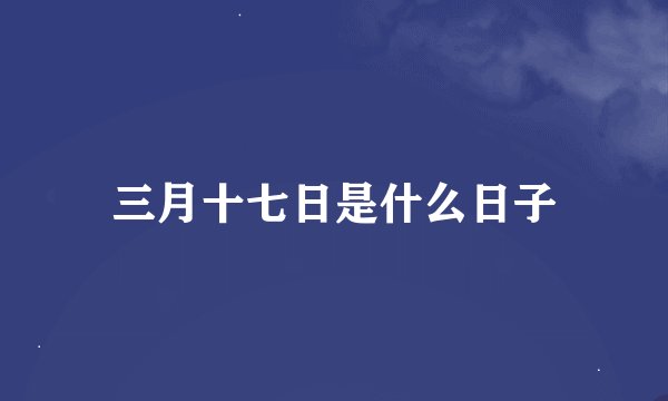 三月十七日是什么日子