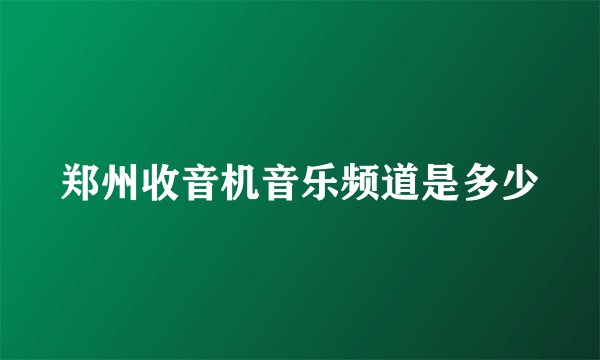 郑州收音机音乐频道是多少