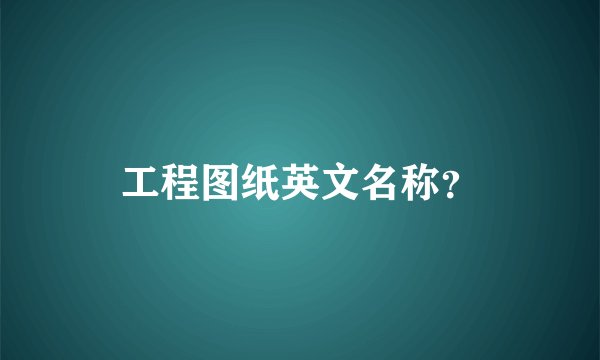 工程图纸英文名称？