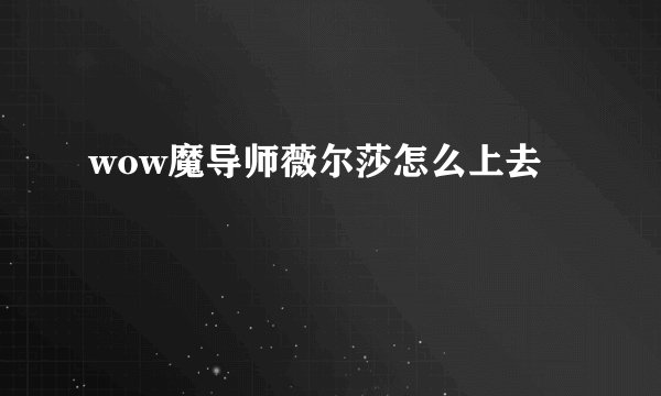 wow魔导师薇尔莎怎么上去