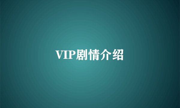 VIP剧情介绍