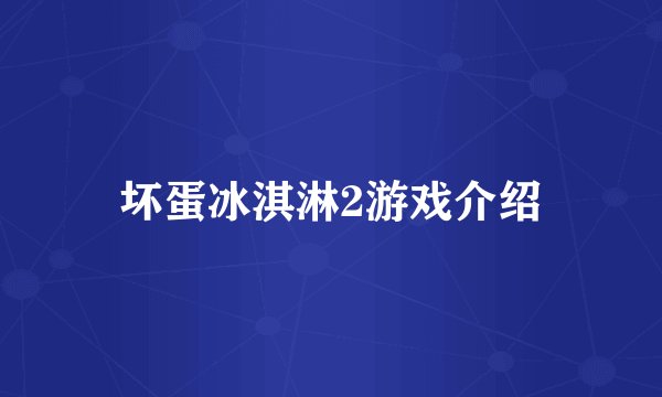 坏蛋冰淇淋2游戏介绍