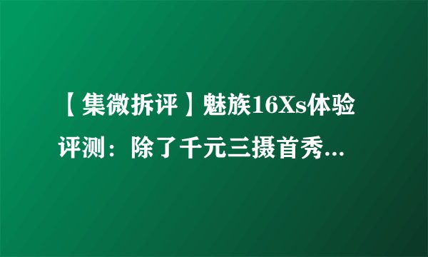 【集微拆评】魅族16Xs体验评测：除了千元三摄首秀，还有哪些惊喜？