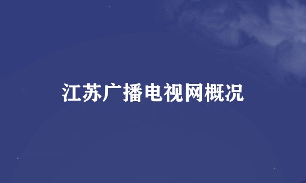 江苏广播电视网概况