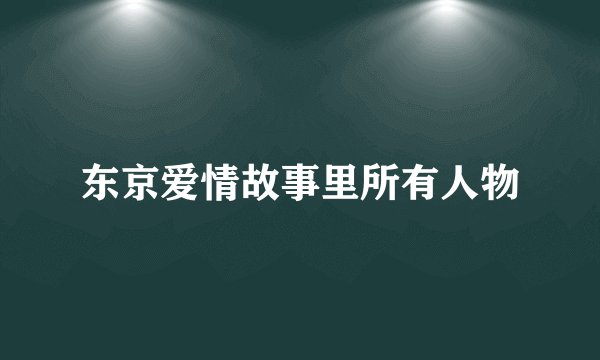 东京爱情故事里所有人物
