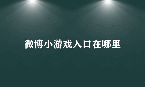 微博小游戏入口在哪里