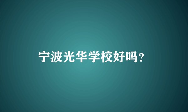 宁波光华学校好吗？