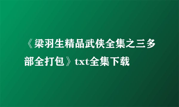 《梁羽生精品武侠全集之三多部全打包》txt全集下载