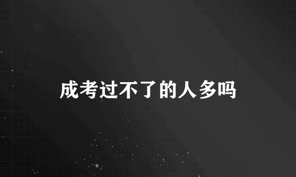 成考过不了的人多吗