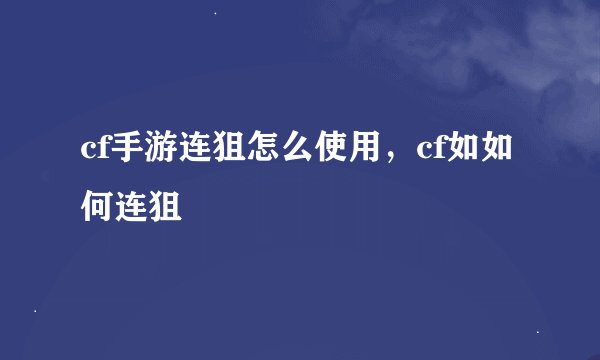 cf手游连狙怎么使用，cf如如何连狙
